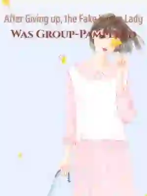 After Giving up, the Fake Young Lady Was Group-Pampered