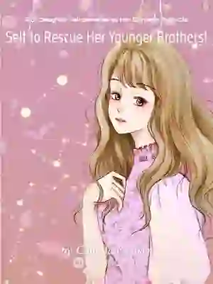 Rich Daughter Reincarnates as Her Eighteen-Year-Old Self to Rescue Her Younger Brothers!